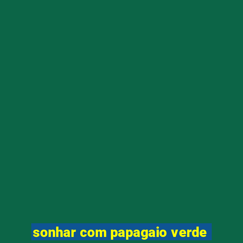 sonhar com papagaio verde